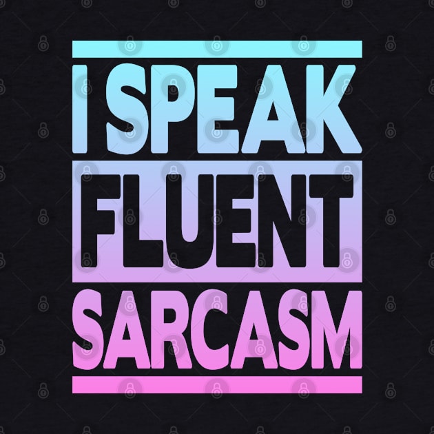 I Speak Fluent Sarcasm by FromBerlinGift